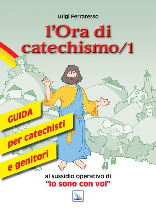 L'ora di catechismo. Guida per catechisti e genitori al sussidio operativo di «Io sono con voi» (Vol. 1)