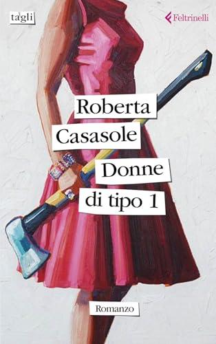 Donne di tipo 1 - Roberta Casasole - Feltrinelli