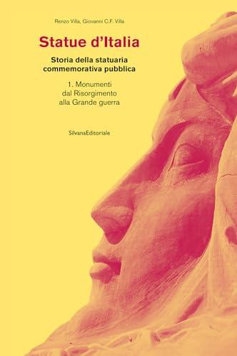 Statue d'Italia. Vol. 1: Monumenti dal Risorgimento alla Grande Guerra