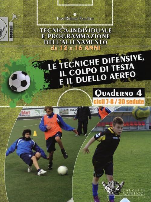 Tecnica individuale e programmazione dell'allenamento da 12 a 16 anni. Le tecniche difensive, il colpo di testa e il duello aereo. Cicli 7-8/30 sedute (Vol. 4)
