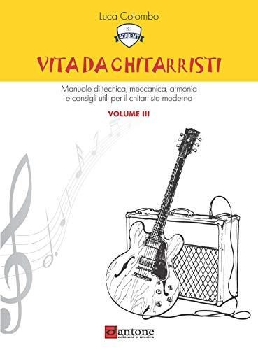 Vita da chitarristi. Manuale di tecnica, meccanica, armonia e consigli utili per il chitarrista moderno. Lezioni 31-45 (Vol. 3)