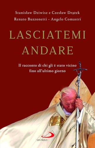 Lasciatemi andare. Il racconto di chi gli è stato vicino fino all'ultimo giorno