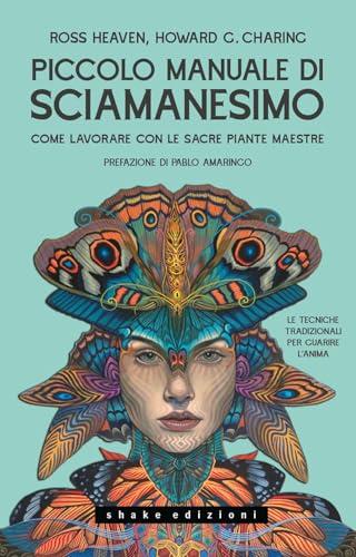 Piccolo manuale di sciamanesimo: Come lavorare con le sacre Piante maestre