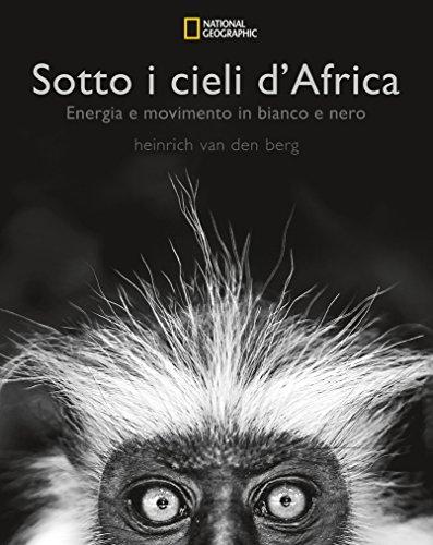 Sotto i cieli d'Africa. Energia e movimento in bianco e nero. Ediz. illustrata