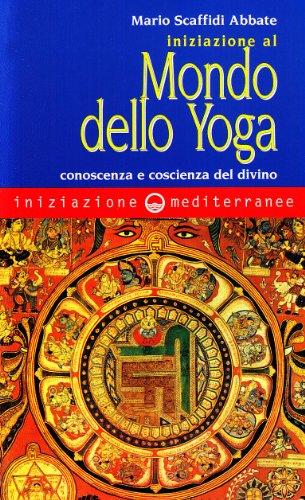 Iniziazione al mondo dello yoga. Conoscenza e coscienza del divino