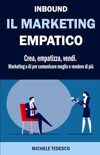 INBOUND IL MARKETING EMPATICO: Crea, empatizza, vendi. Marketing e AI per comunicare meglio e vendere di più