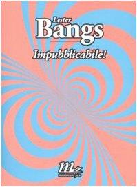 Impubblicabile! Scritti Inediti di Lester Bangs
