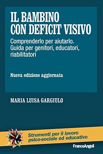 Il bambino con deficit visivo. Comprenderlo per aiutarlo. Guida per genitori, educatori, riabilitatori. Nuova edizione