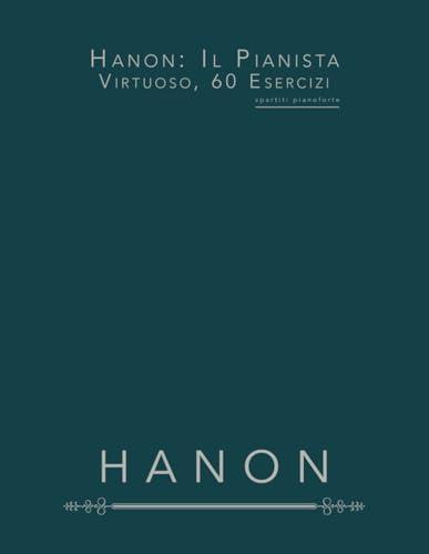 Hanon: Il Pianista Virtuoso, 60 Esercizi: Spartiti per Pianoforte (Edizione Italiana)