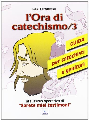 L'ora di catechismo. Guida per catechisti e genitori al sussidio opeRrativo di «Sarete miei testimoni» (Vol. 3)