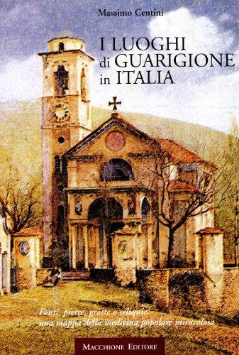 I luoghi di guarigione in Italia. Fonti, pietre, grotte e reliquie: una mappa della medicina popolare miracolosa