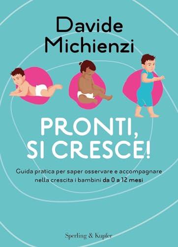Pronti, si cresce!: Guida pratica per saper osservare, accompagnare e crescere i bambini da 0 a 12 mesi