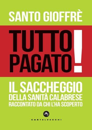 Tutto pagato! Il saccheggio della sanità calabrese raccontato da chi l'ha scoperto