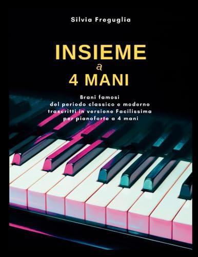 Insieme a 4 Mani: Brani Famosi del Periodo Classico e Moderno - Versione Facilissima per Pianoforte a 4 Mani