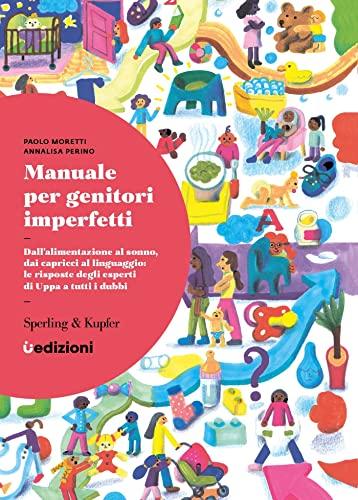 Manuale per genitori imperfetti: Dall'alimentazione al sonno, dai capricci al linguaggio: le risposte degli esperti di Uppa a tutti i dubbi