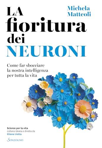 La fioritura dei neuroni: Come far sbocciare la nostra intelligenza per tutta la vita