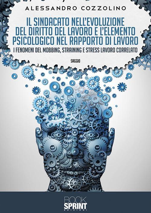 Il sindacato nell’evoluzione del diritto del lavoro e l’elemento psicologico nel rapporto di lavoro. I fenomeni del mobbing, straining e stress lavoro correlato