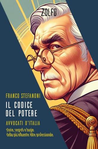 Il Codice del potere: Avvocati d'Italia - Storie, segreti e bugie dell'élite professionale più influente