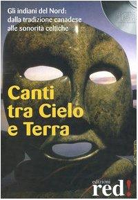 Canti tra cielo e terra. Gli indiani del nord: dalla tradizione canadese alle sonorità celtiche. Con CD Audio