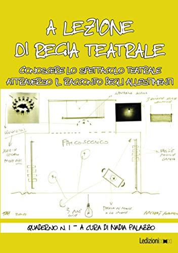 A lezione di regia teatrale. Conoscere lo spettacolo teatrale attraverso il racconto degli allestimenti. Quaderno