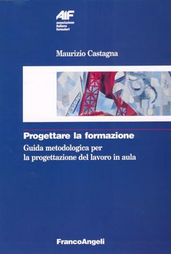Progettare la formazione. Guida metodologica per la progettazione del lavoro in aula