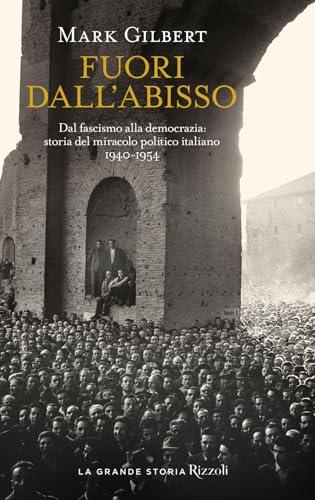 Fuori dall'abisso. Dal fascismo alla democrazia: storia del miracolo politico italiano 1940-1954
