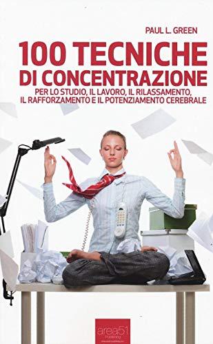 100 tecniche di concentrazione: Per lo studio, il lavoro, il rilassamento, il rafforzamento e il potenziamento cerebrale