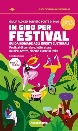 In giro per festival. Guida nomade agli eventi culturali. Festival di pensiero, letteratura, musica, teatro, cinema e arte in Italia 2025-2026