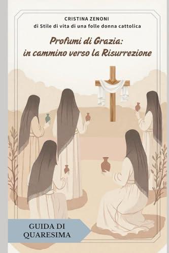 Profumi di Grazia: In Cammino Verso la Risurrezione - Guida di Quaresima