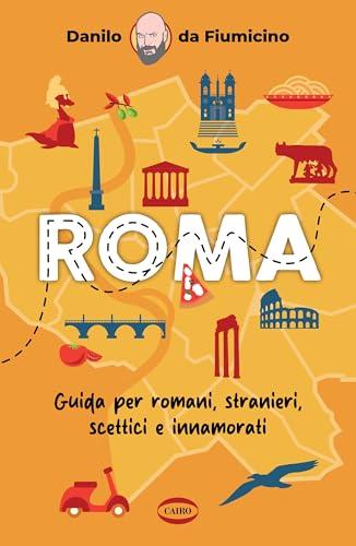 Roma: Guida per romani, stranieri, scettici e innamorati