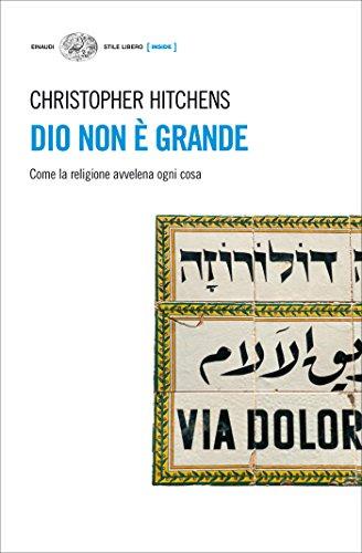 Dio non è grande: Come la religione avvelena ogni cosa (Einaudi. Stile libero. Inside)