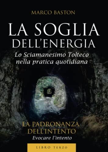 La Soglia dell'Energia: Vol. 3 - La Padronanza dell'Intento