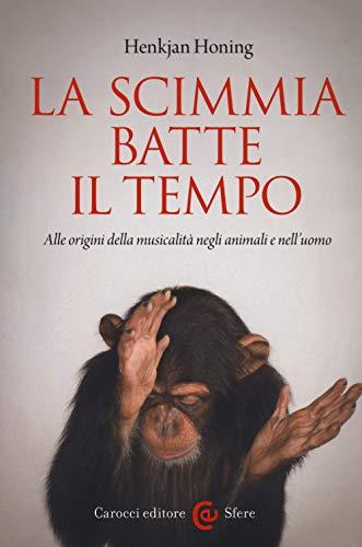 La scimmia batte il tempo. Alle origini della musicalità negli animali e nell'uomo
