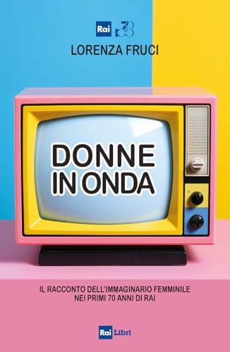 Donne in onda. Il racconto dell'immaginario femminile nei primi 70 anni della RAI
