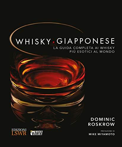 Whisky Giapponese. La guida completa ai whisky più esotici al mondo. Ediz. a colori