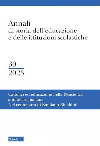 Annali di storia dell'educazione e delle istituzioni scolastiche. Cattolici e educazione nella resistenza antifascista italiana. Nel centenario di Emiliano Rinaldini (2023) (Vol. 30)