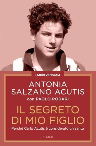 Il segreto di mio figlio. Perché Carlo Acutis è considerato un santo. Nuova edizione