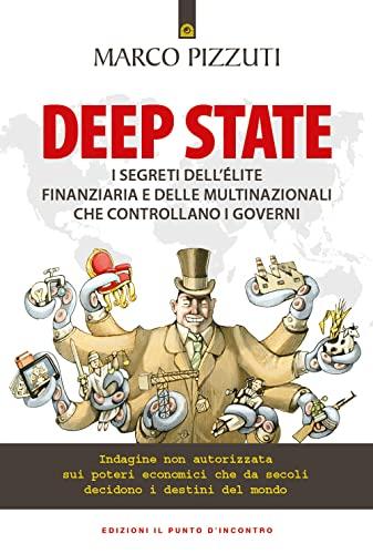Deep state: I segreti dell'élite finanziaria e delle multinazionali che controllano i governi Indagine non autorizzata sui poteri economici che da secoli decidono i destini del mondo (Italian Edition)