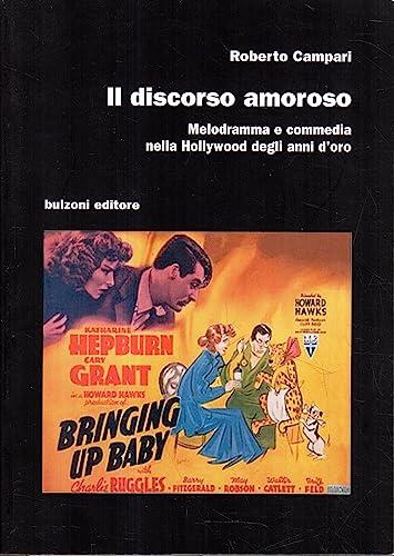 Il discorso amoroso. Melodramma e commedia nella Hollywood degli anni d'oro