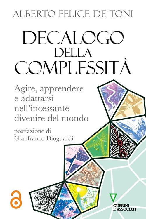 Decalogo della complessità. Agire, apprendere e adattarsi nell’incessante divenire del mondo