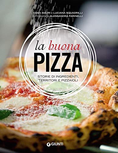 La buona pizza: storie di ingredienti, territori e pizzaioli