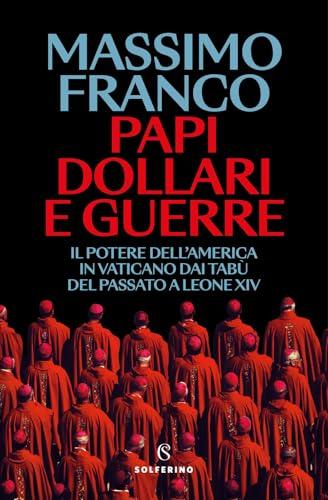 Papi, dollari e guerre. Il potere dell'America in Vaticano dai tabù del passato a Leone XIV