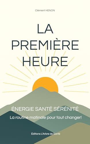 La Première Heure: Énergie Santé Sérénité. La routine matinale pour tout changer!