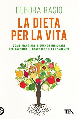 La dieta per la vita. Come mangiare e quando digiunare per favorire il benessere e la longevità