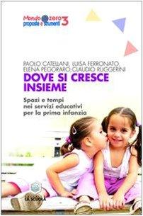 Dove si cresce insieme. Spazi e tempi educativi per la prima infanzia. Ediz. illustrata