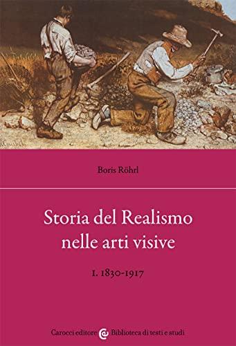 Storia del realismo nelle arti visive. 1830-1917 (Vol. 1)