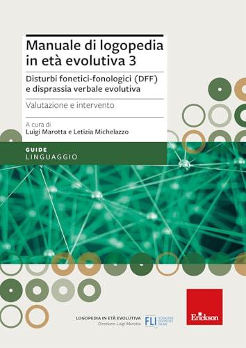 Manuale di logopedia in età evolutiva. Disturbi fonetici-fonologici (DFF) e disprassia verbale evolutiva. Valutazione e intervento (Vol. 3)