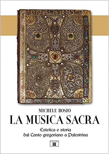 La musica sacra. Estetica e storia dal Canto gregoriano a Palestrina