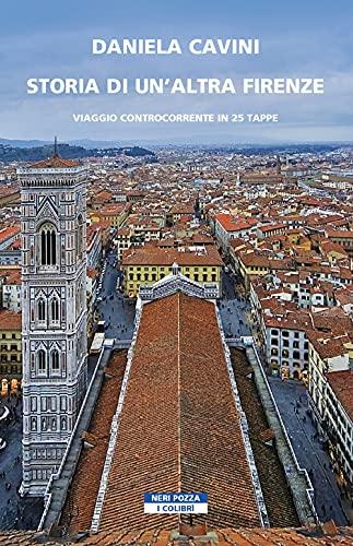 Storia di un'altra Firenze: Viaggio Controcorrente in 25 Tappe