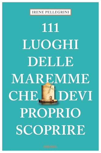 111 Luoghi delle Maremme che devi proprio scoprire